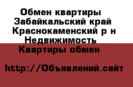 Обмен квартиры - Забайкальский край, Краснокаменский р-н Недвижимость » Квартиры обмен   